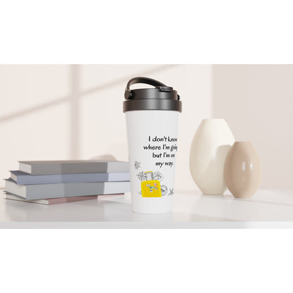 White 15oz Stainless Steel Travel Mug - I don't know where I'm going but I'm on my way